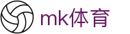 MK体育平台官网 - 热门足球篮球赛事直播深度入口